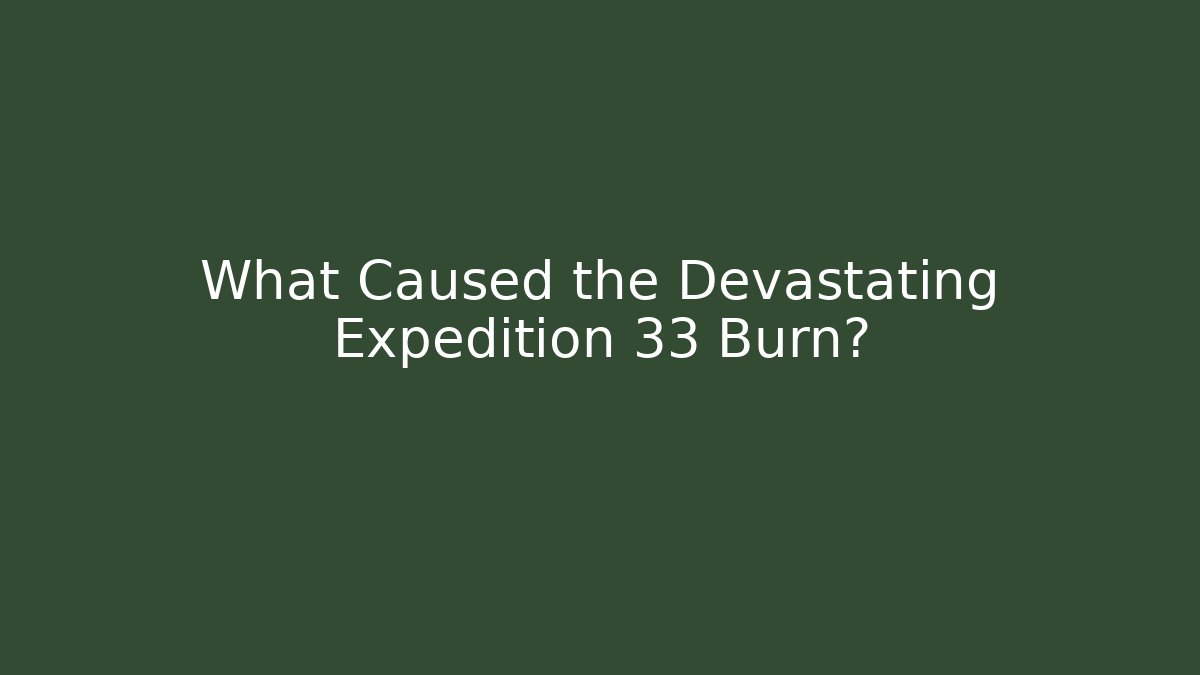 What Caused the Devastating Expedition 33 Burn?