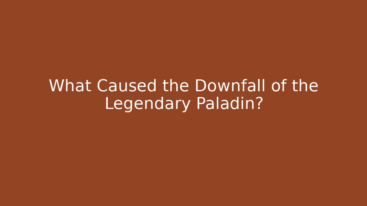 What Caused the Downfall of the Legendary Paladin?