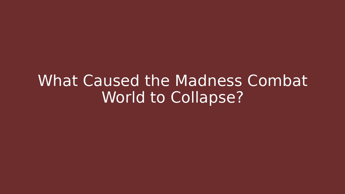 What Caused the Madness Combat World to Collapse? - Create More Assets