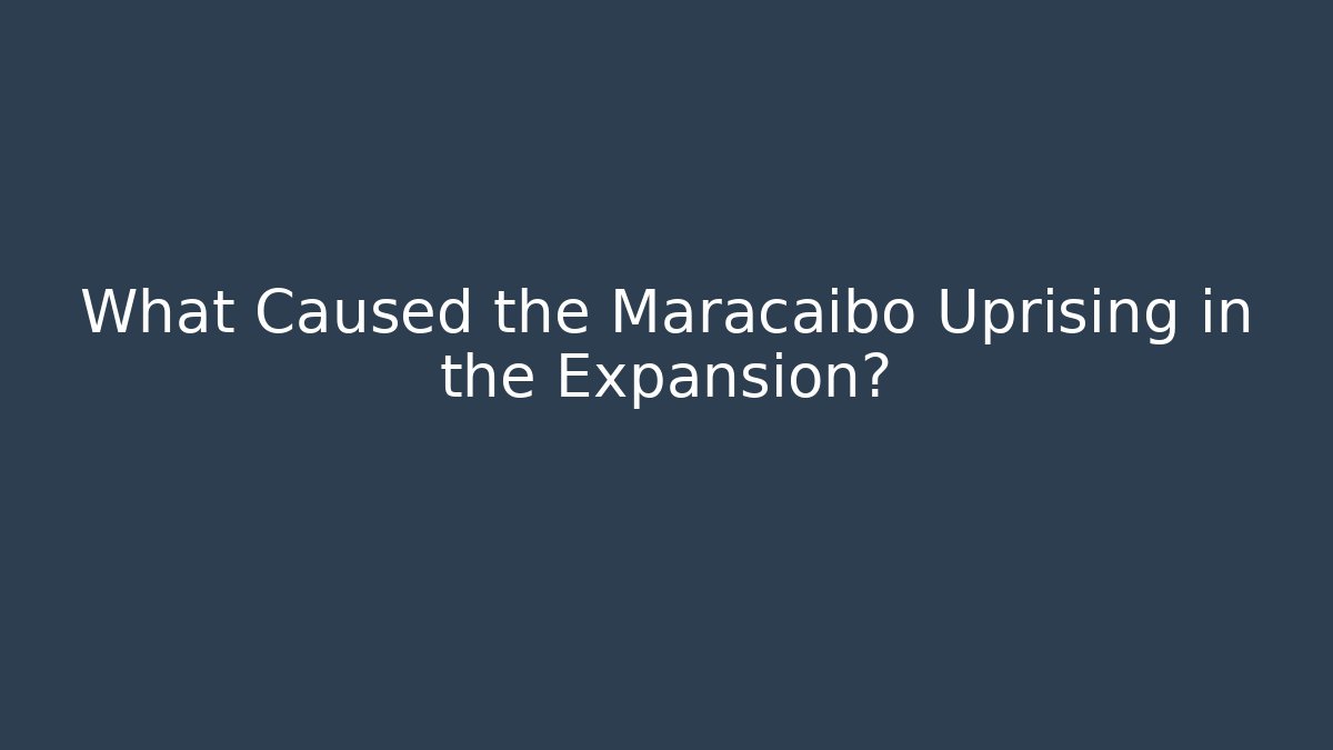 What Caused the Maracaibo Uprising in the Expansion?