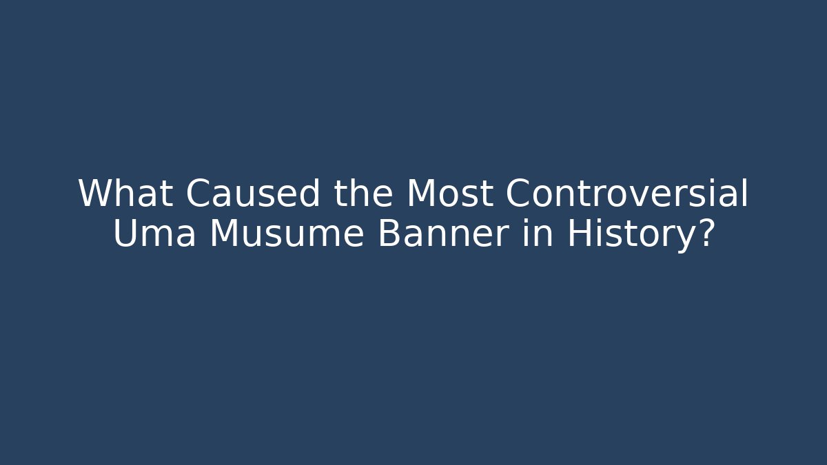 What Caused the Most Controversial Uma Musume Banner in History?