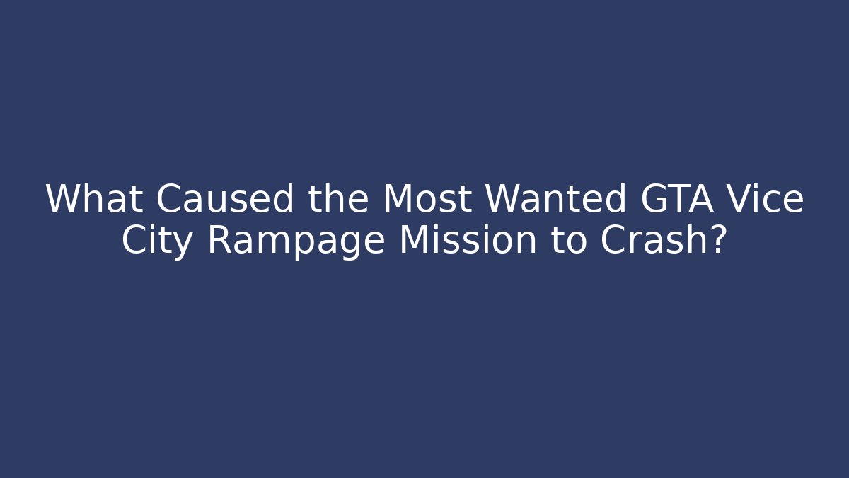 What Caused the Most Wanted GTA Vice City Rampage Mission to Crash?
