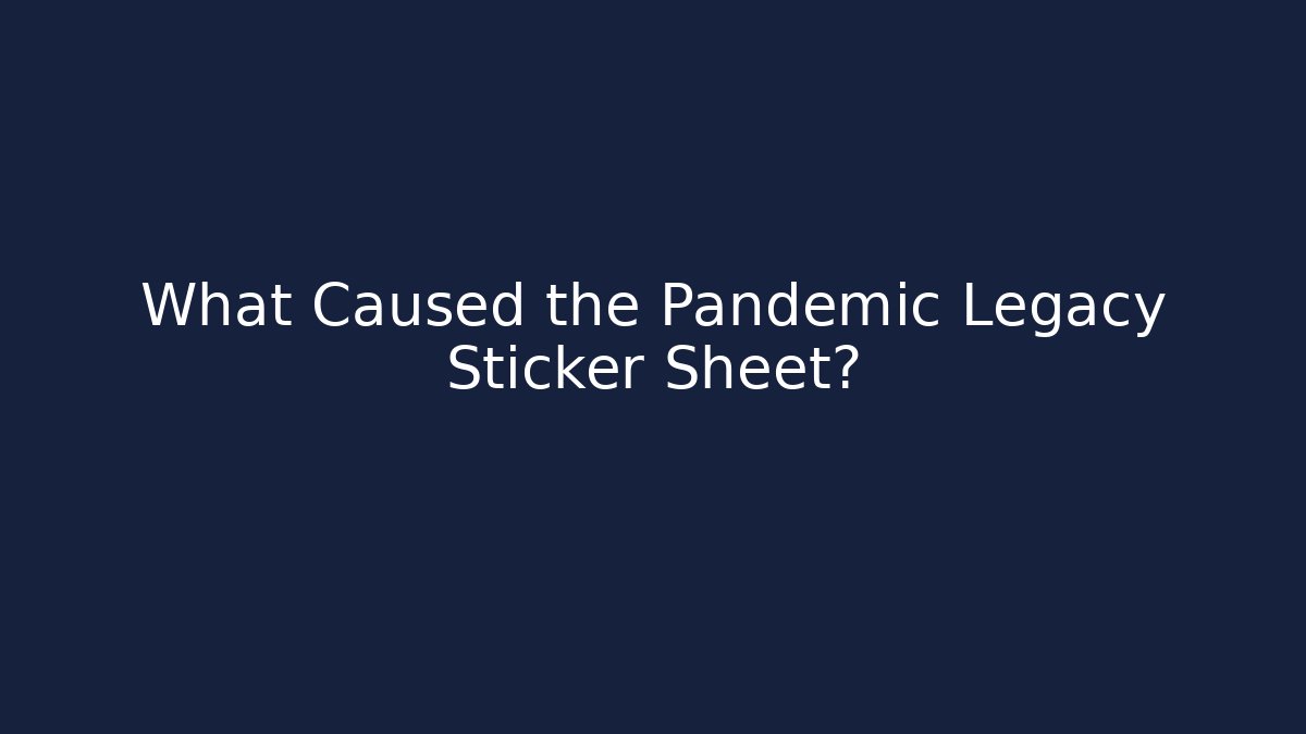 What Caused the Pandemic Legacy Sticker Sheet? - Create More Assets