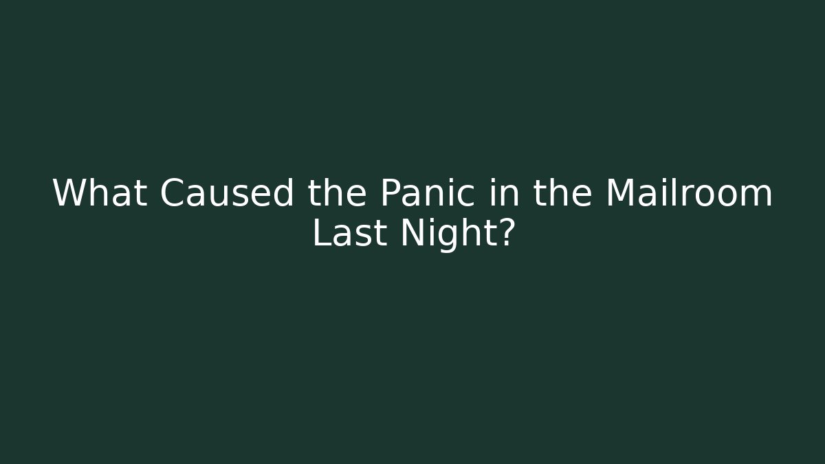 What Caused the Panic in the Mailroom Last Night? - Create More Assets