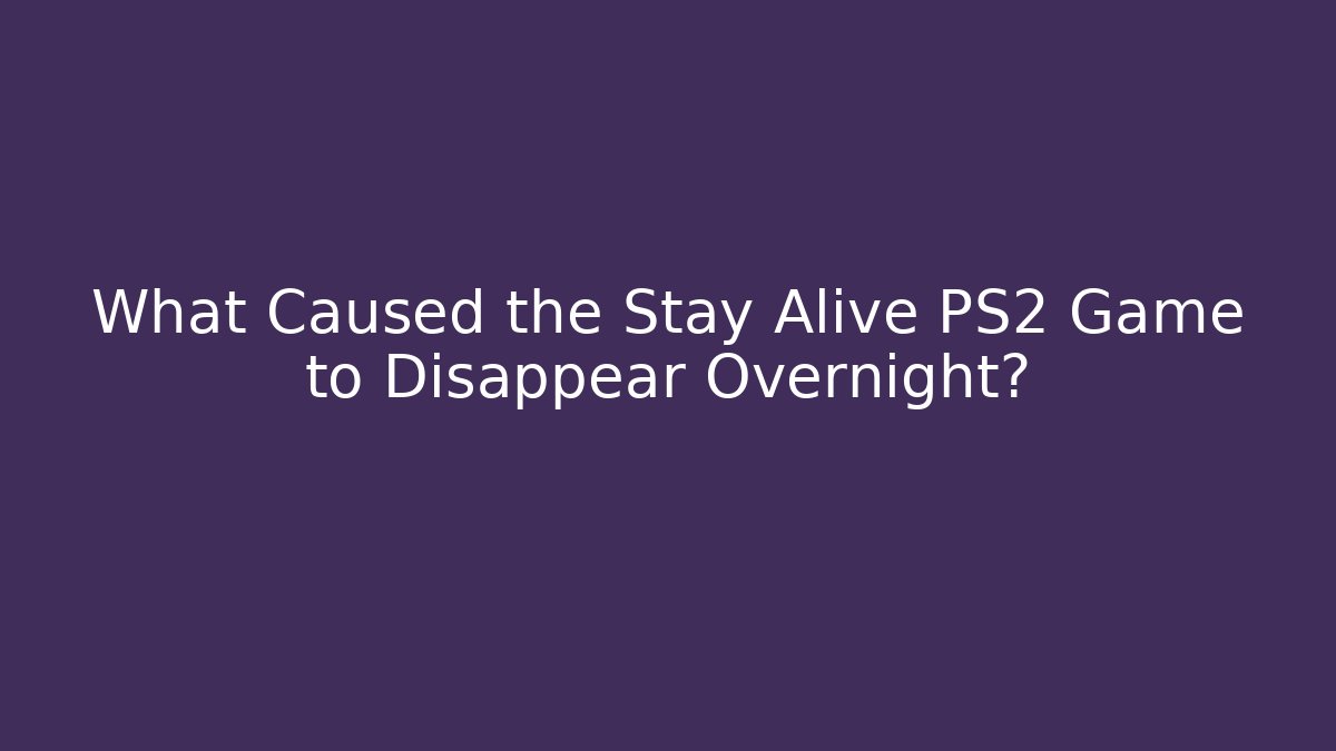 What Caused the Stay Alive PS2 Game to Disappear Overnight?