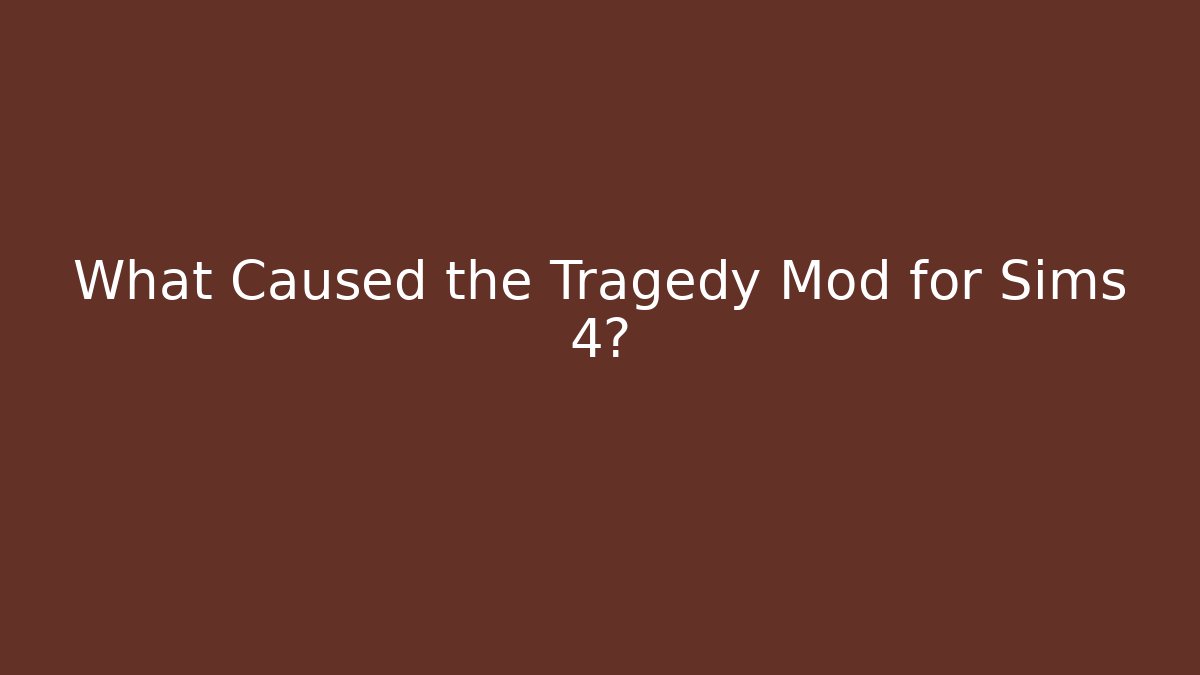 What Caused the Tragedy Mod for Sims 4?