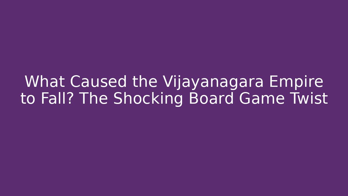 What Caused the Vijayanagara Empire to Fall? The Shocking Board Game Twist
