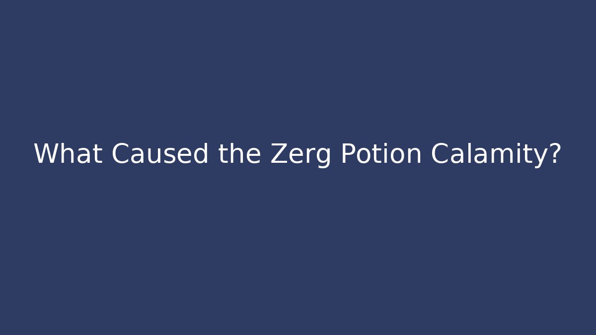 What Caused the Zerg Potion Calamity?