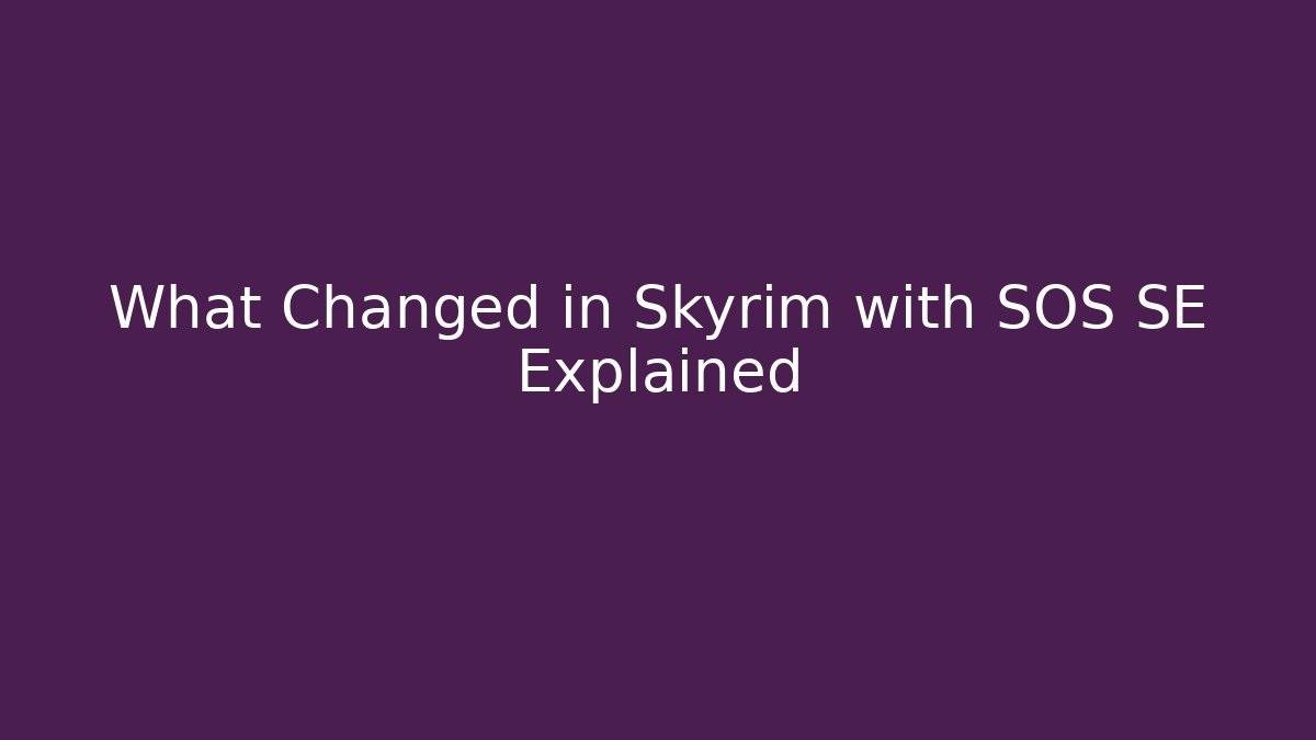 What Changed in Skyrim with SOS SE Explained