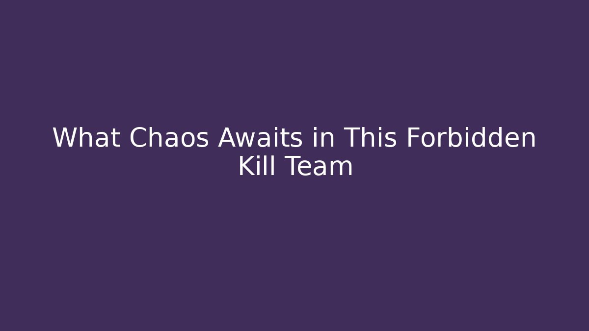 What Chaos Awaits in This Forbidden Kill Team