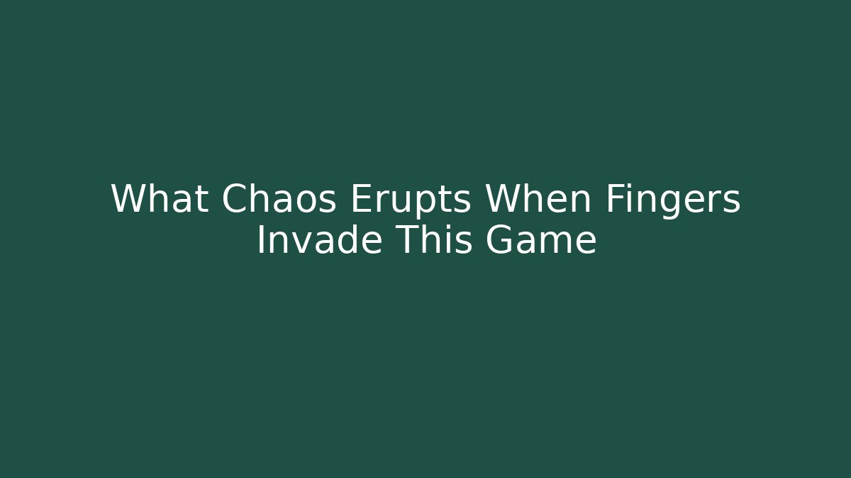 What Chaos Erupts When Fingers Invade This Game