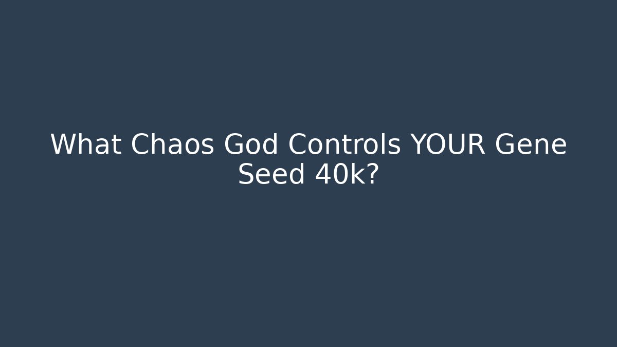 What Chaos God Controls YOUR Gene Seed 40k?