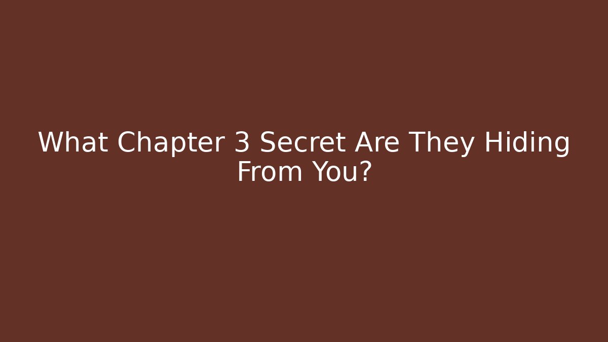 What Chapter 3 Secret Are They Hiding From You? - Create More Assets