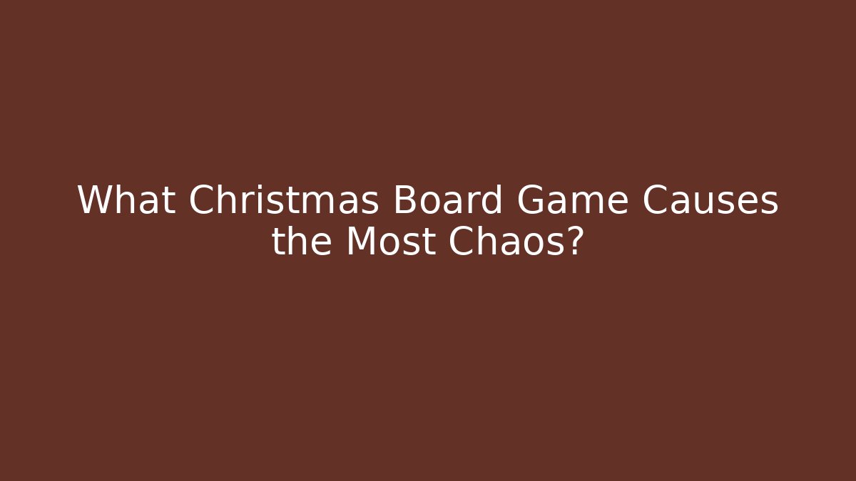 What Christmas Board Game Causes the Most Chaos?