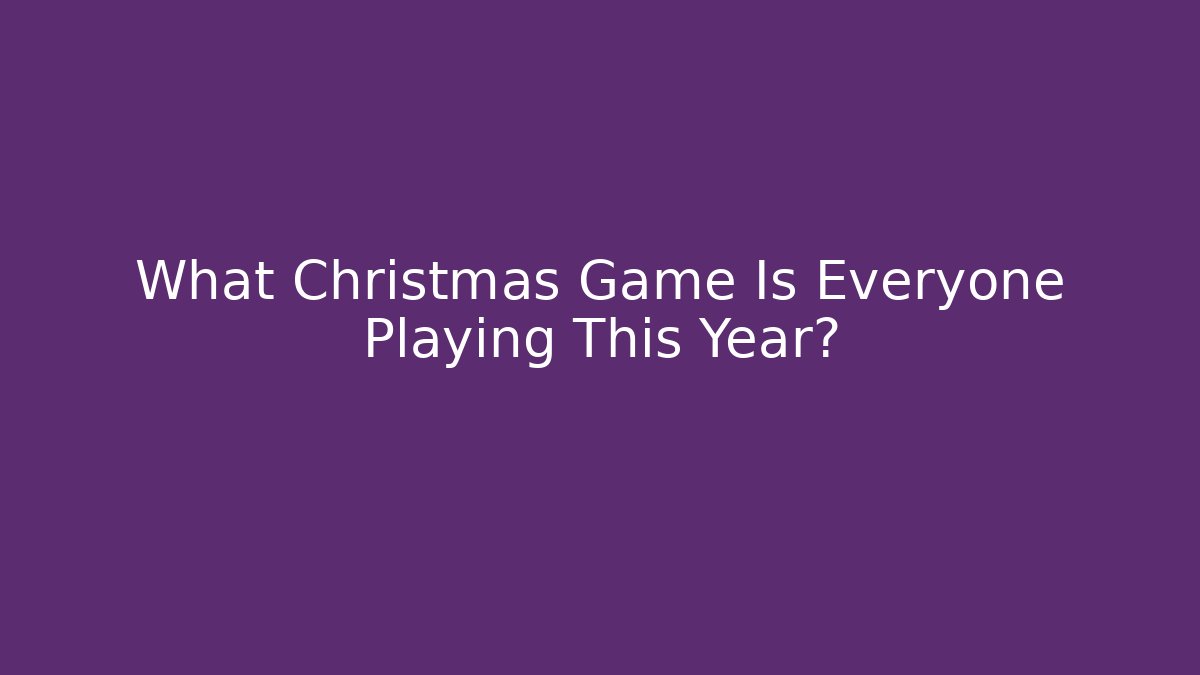 What Christmas Game Is Everyone Playing This Year?