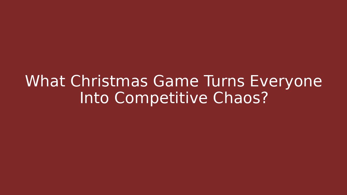 What Christmas Game Turns Everyone Into Competitive Chaos?
