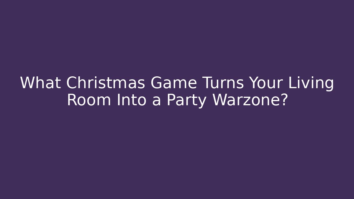 What Christmas Game Turns Your Living Room Into a Party Warzone?