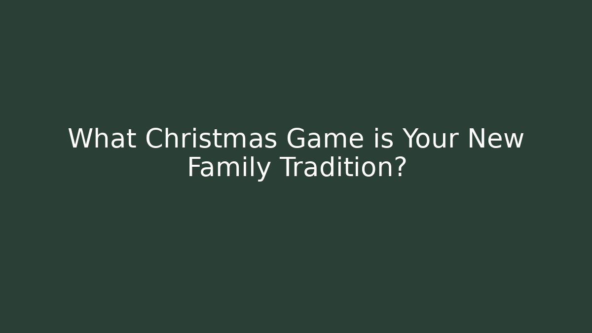 What Christmas Game is Your New Family Tradition?