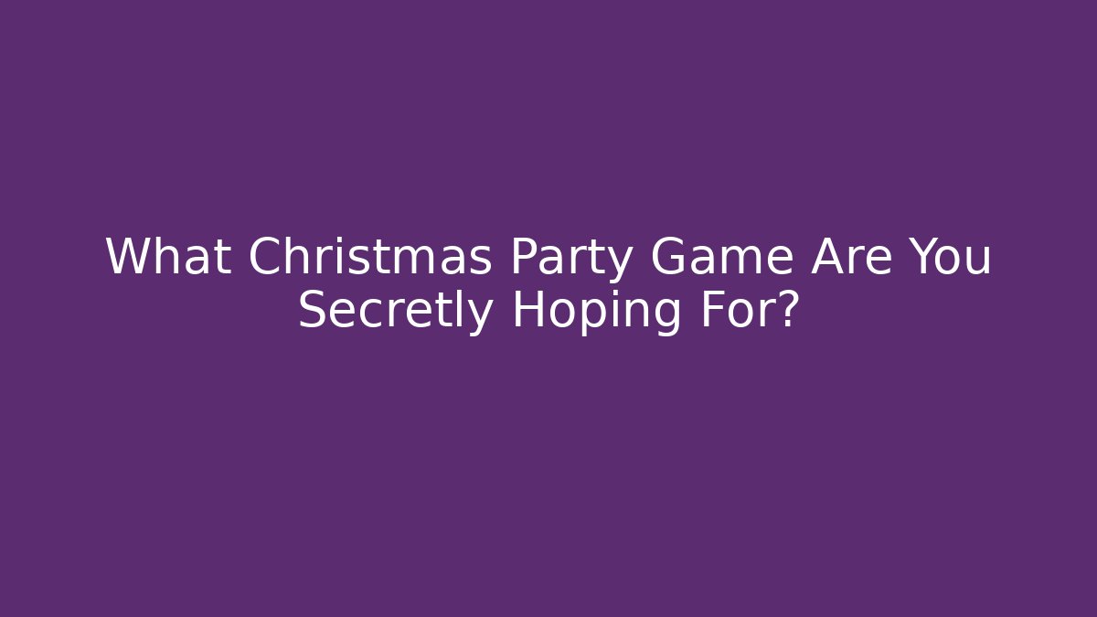 What Christmas Party Game Are You Secretly Hoping For?