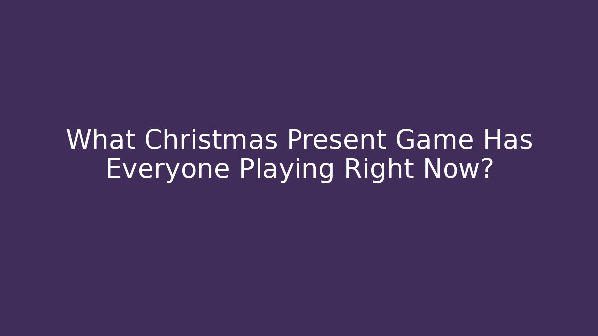 What Christmas Present Game Has Everyone Playing Right Now?