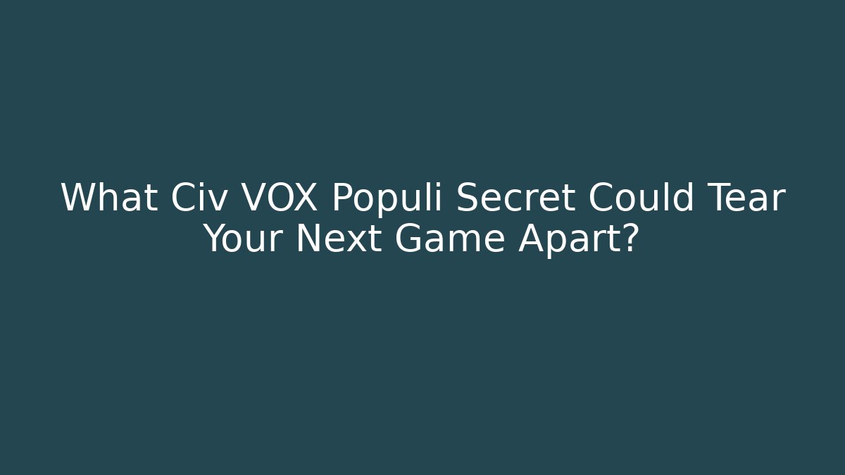 What Civ VOX Populi Secret Could Tear Your Next Game Apart?