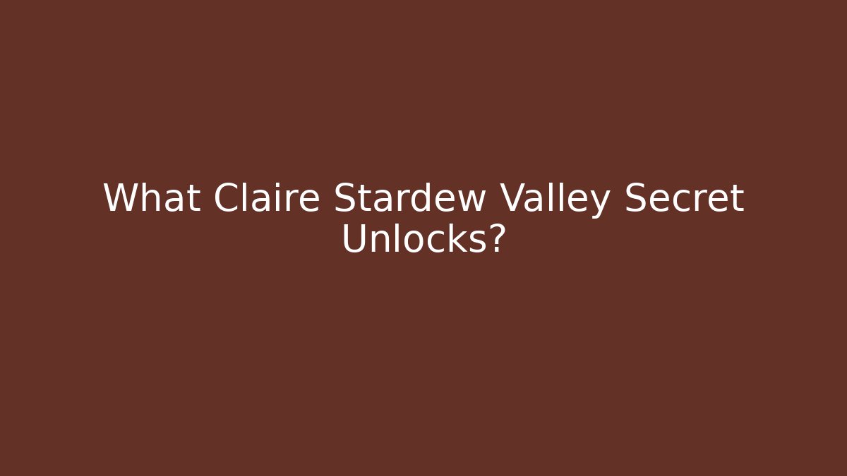 What Claire Stardew Valley Secret Unlocks?