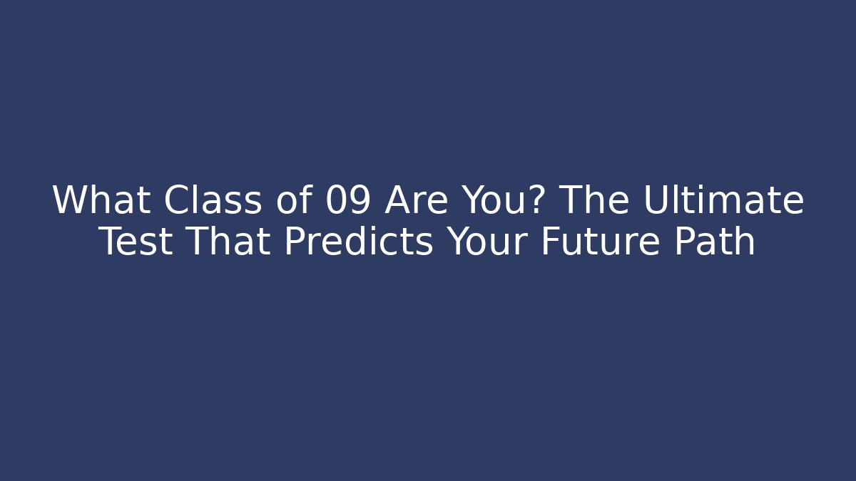 What Class of 09 Are You? The Ultimate Test That Predicts Your Future Path