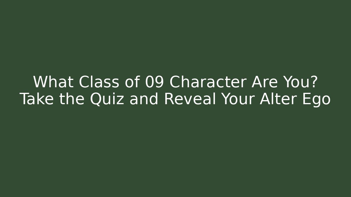 What Class of 09 Character Are You? Take the Quiz and Reveal Your Alter Ego