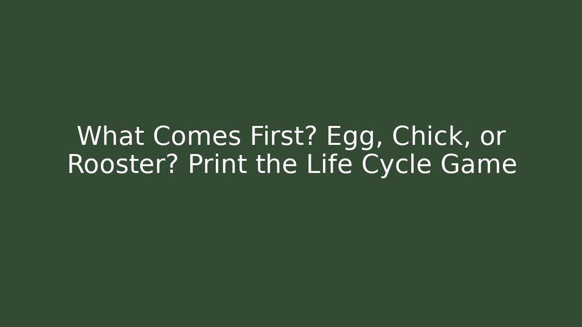 What Comes First? Egg, Chick, or Rooster? Print the Life Cycle Game