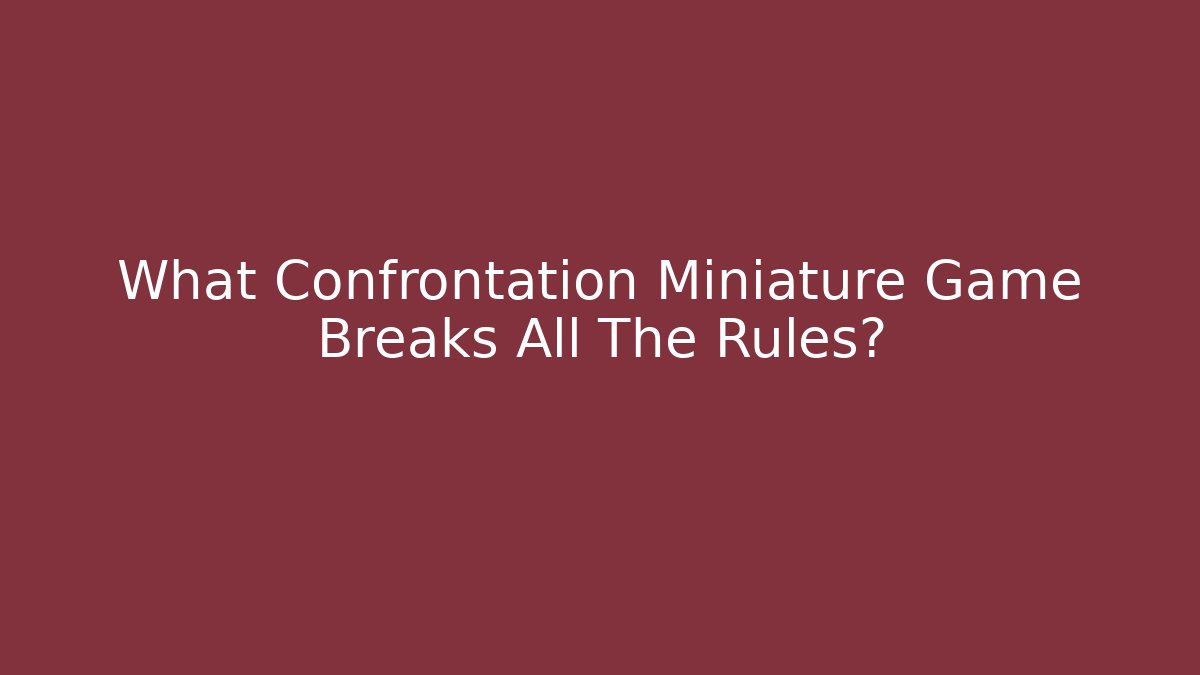 What Confrontation Miniature Game Breaks All The Rules? - Create More Assets