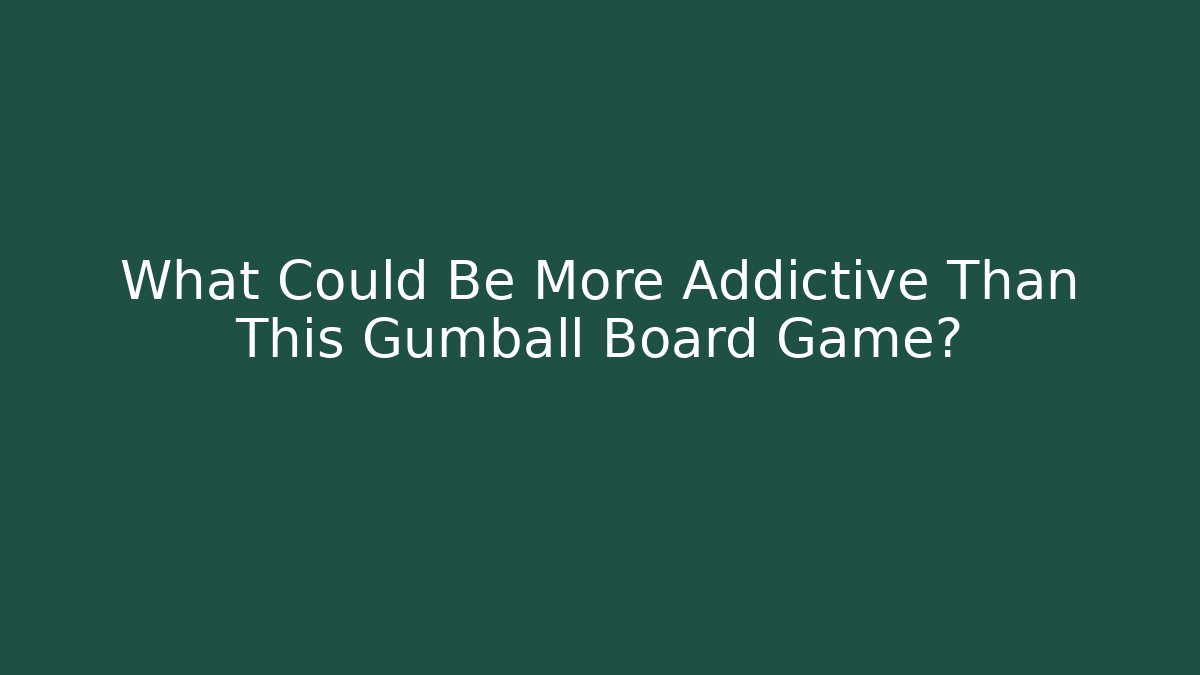What Could Be More Addictive Than This Gumball Board Game?