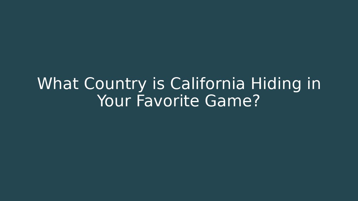 What Country is California Hiding in Your Favorite Game?