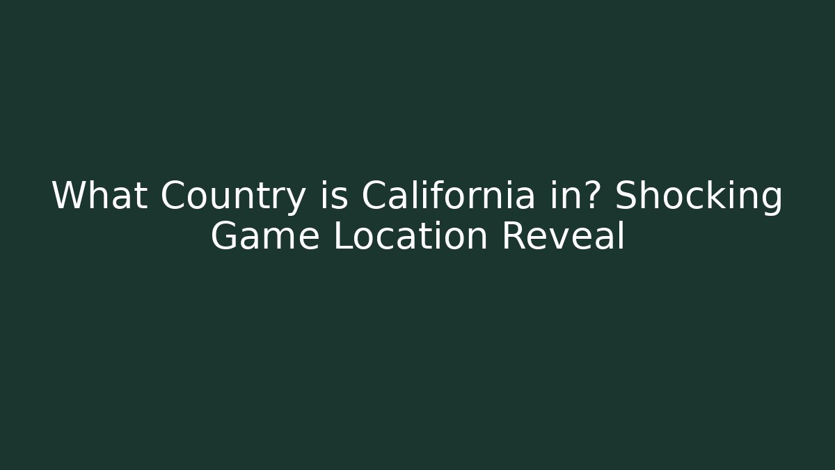 What Country is California in? Shocking Game Location Reveal