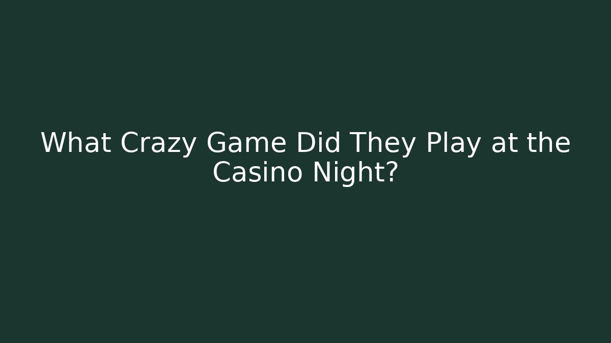 What Crazy Game Did They Play at the Casino Night?