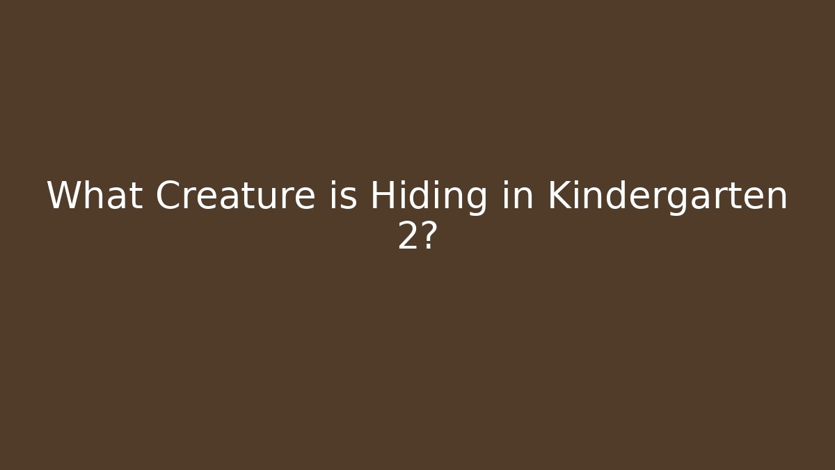 What Creature is Hiding in Kindergarten 2? - Create More Assets