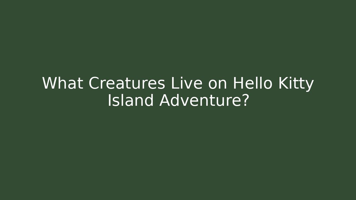What Creatures Live on Hello Kitty Island Adventure?
