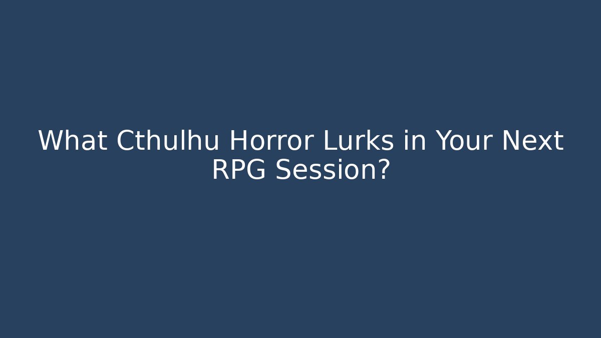 What Cthulhu Horror Lurks in Your Next RPG Session?
