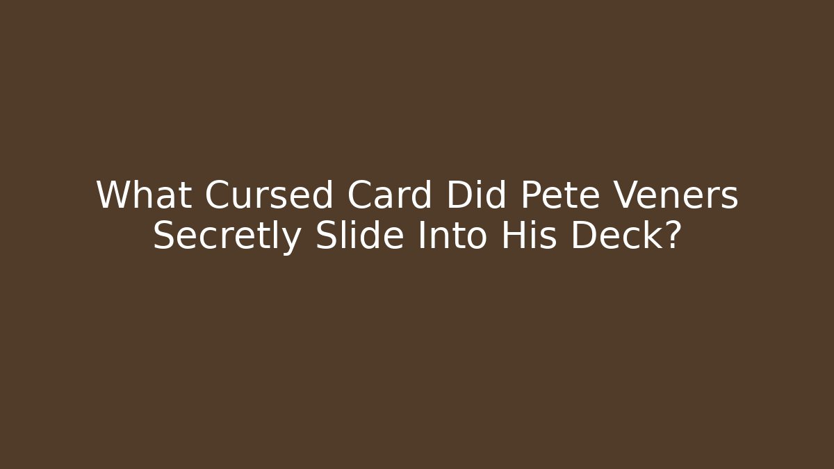 What Cursed Card Did Pete Veners Secretly Slide Into His Deck?