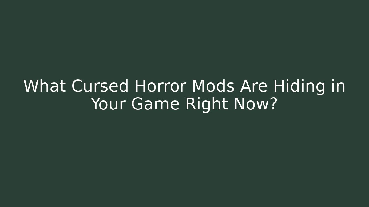 What Cursed Horror Mods Are Hiding in Your Game Right Now?