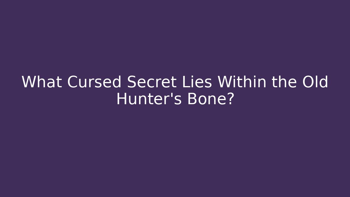What Cursed Secret Lies Within the Old Hunter's Bone?