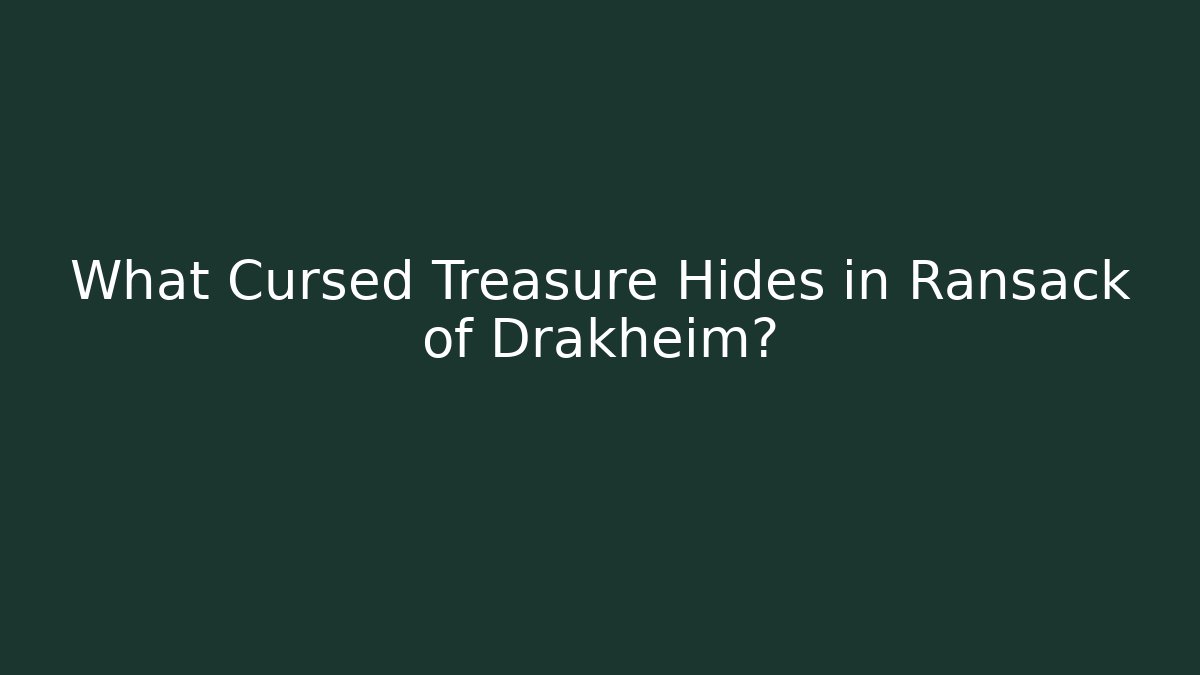 What Cursed Treasure Hides in Ransack of Drakheim?