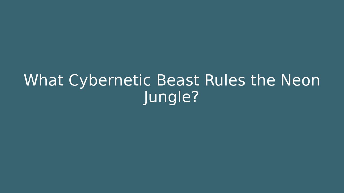 What Cybernetic Beast Rules the Neon Jungle?