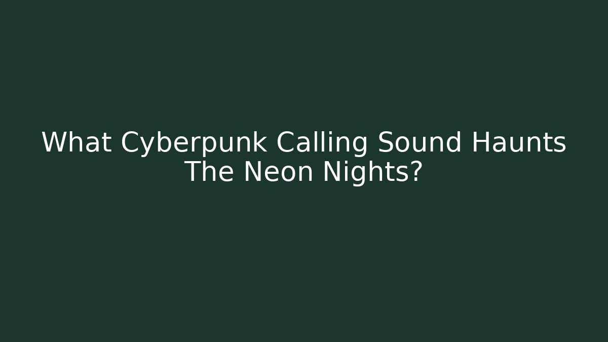 What Cyberpunk Calling Sound Haunts The Neon Nights?