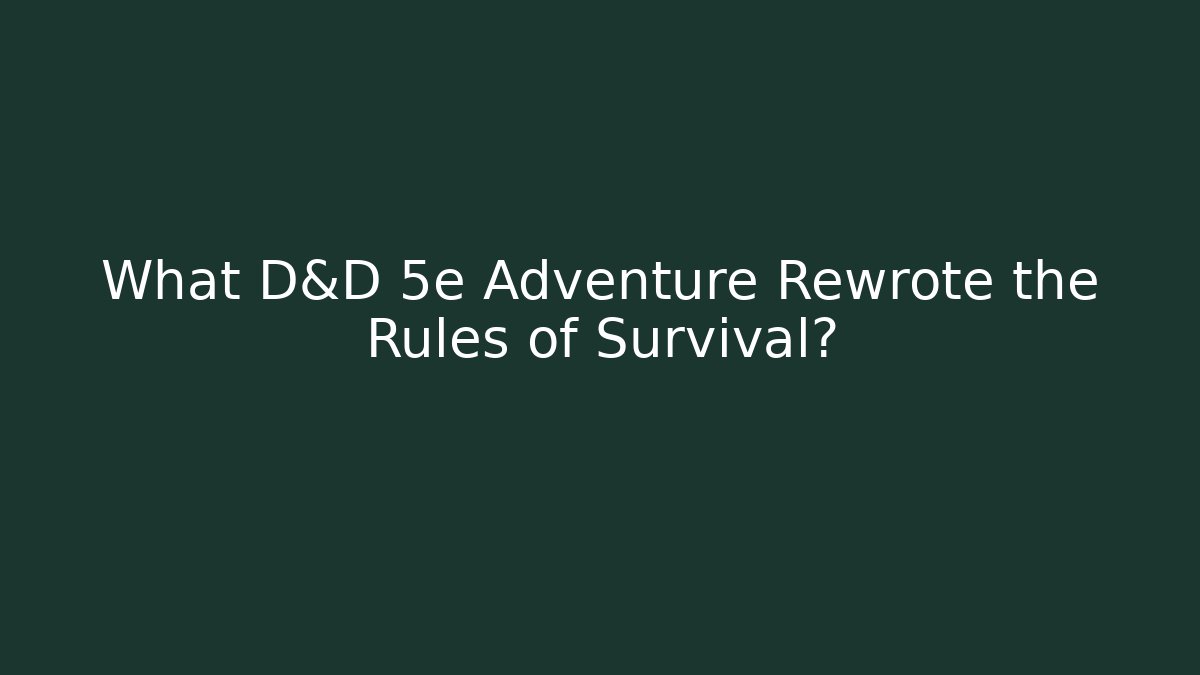 What D&D 5e Adventure Rewrote the Rules of Survival?