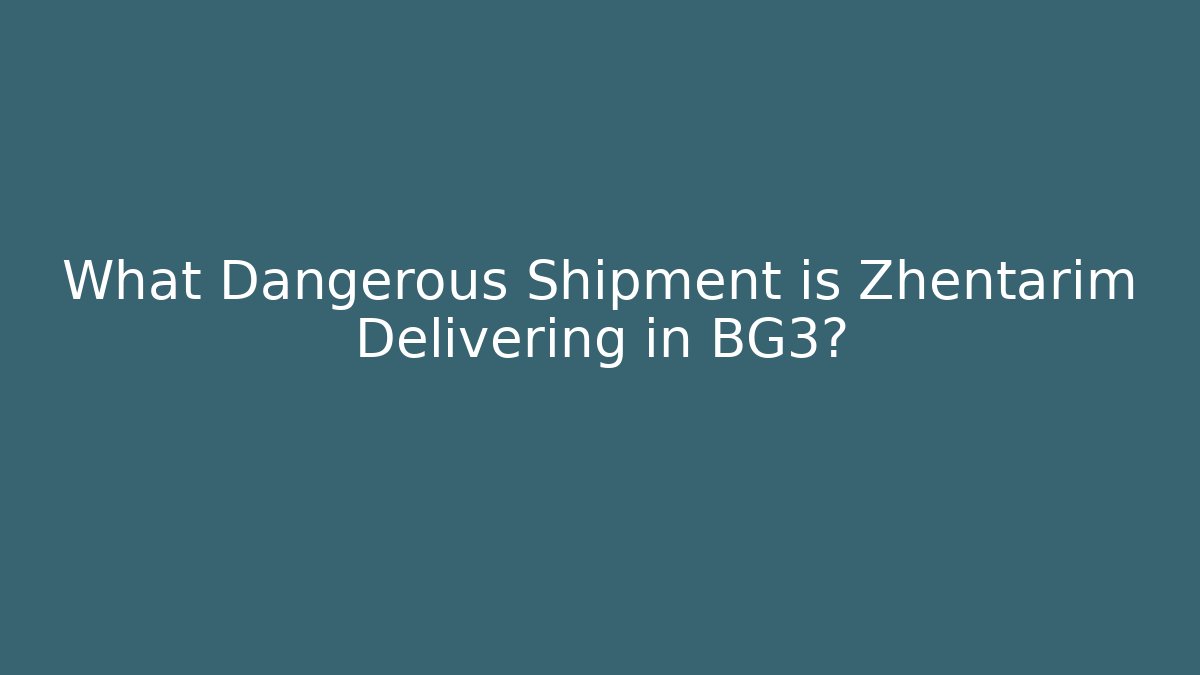 What Dangerous Shipment is Zhentarim Delivering in BG3?
