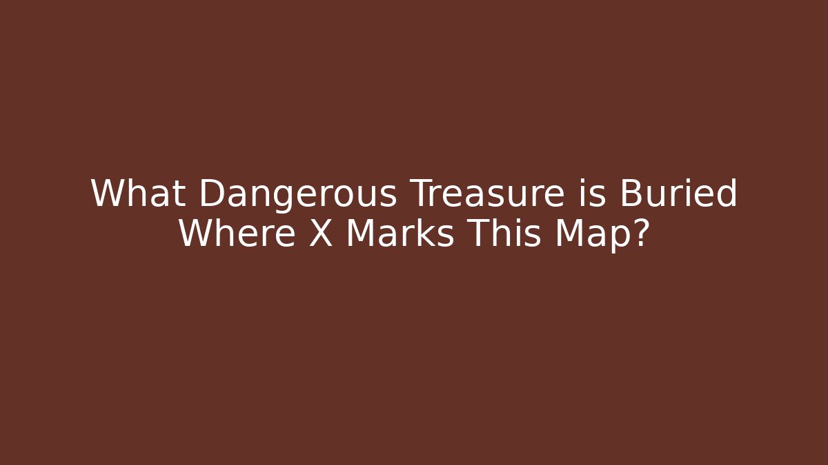 What Dangerous Treasure is Buried Where X Marks This Map? - Create More Assets