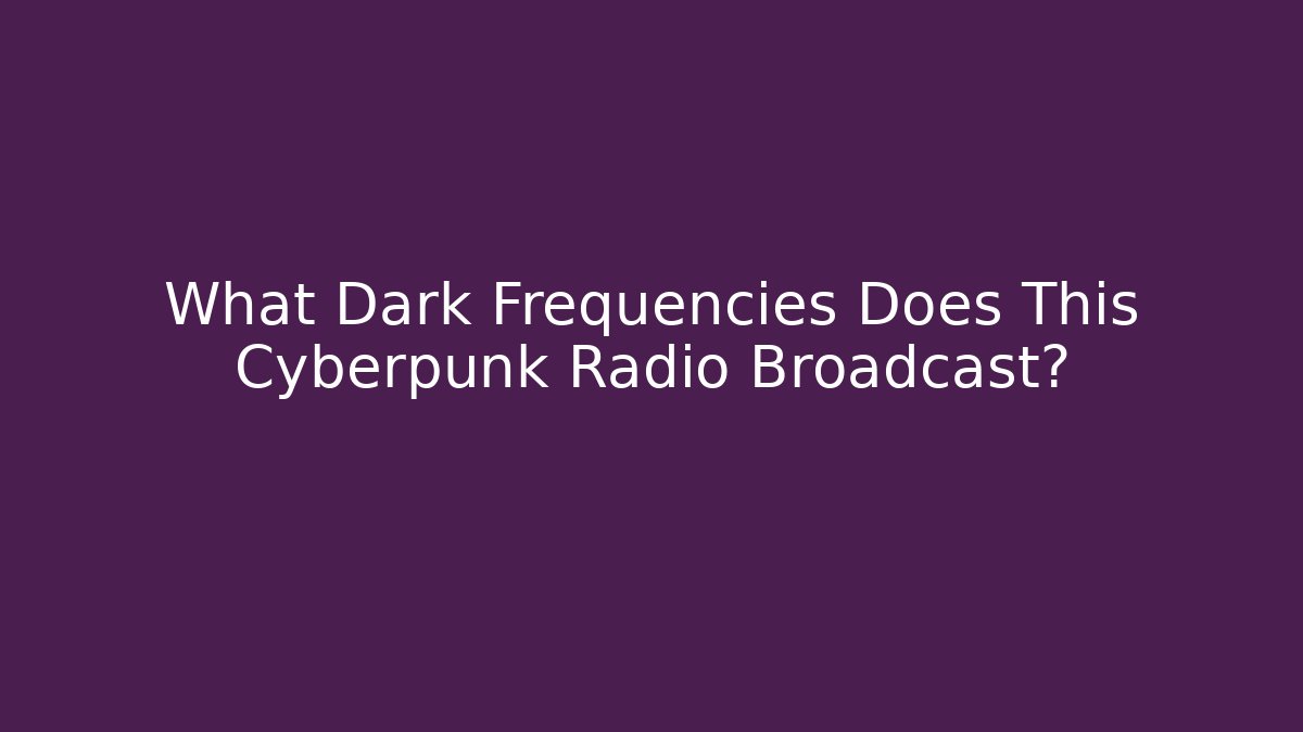 What Dark Frequencies Does This Cyberpunk Radio Broadcast?