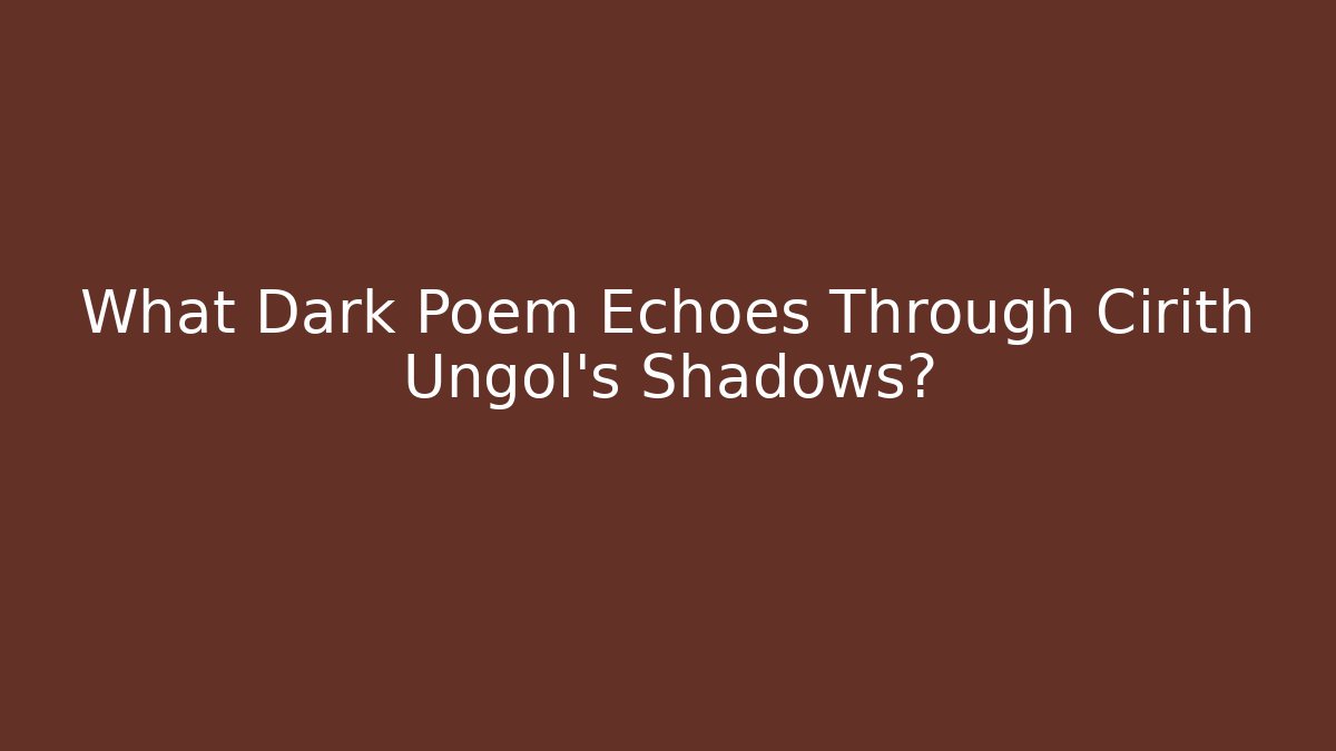 What Dark Poem Echoes Through Cirith Ungol's Shadows?