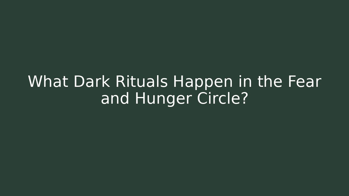 What Dark Rituals Happen in the Fear and Hunger Circle?