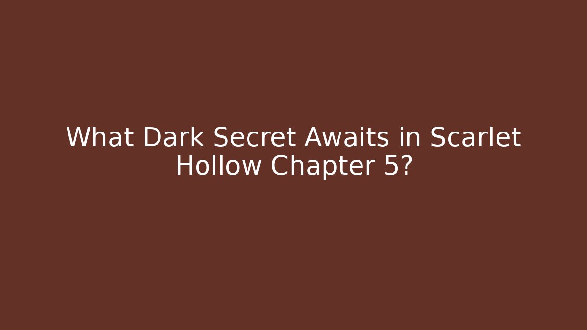 What Dark Secret Awaits in Scarlet Hollow Chapter 5?